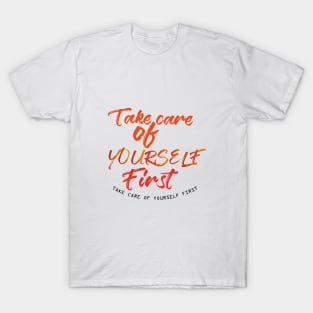 Take care of yourself first T-Shirts T-Shirt